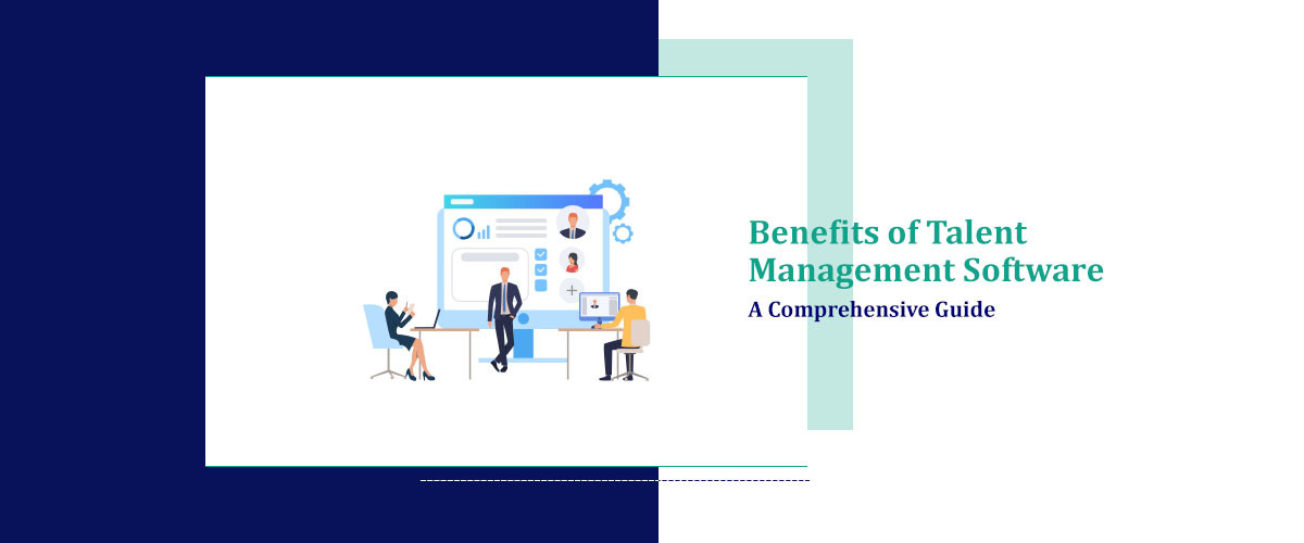 Benefits of Talent Management Software: A Comprehensive Guide